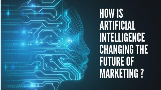 How Is Artificial Intelligence Changing The Future Of Marketing ?